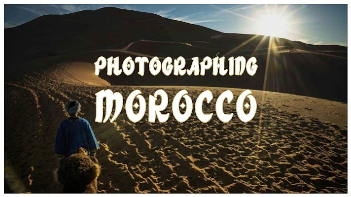 Morocco Travel Photography, preparing for a photography tour in Morocco
